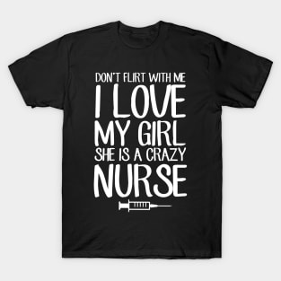 Don't flirt with me I love my girl she is a crazy nurse T-Shirt